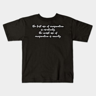 the best use of imagination is creativity the worst use of imagination is anxiety Kids T-Shirt